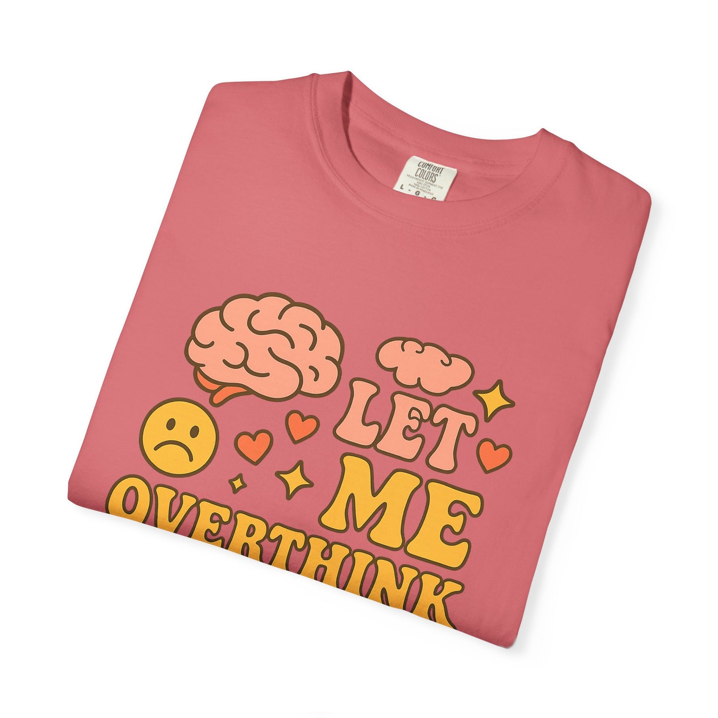 Let Me Overthink This Comfort ColorsT-Shirt - Comfy Casual Wear for Overthinkers, Gift for Mental Health Awareness, Relaxed Unisex Tee