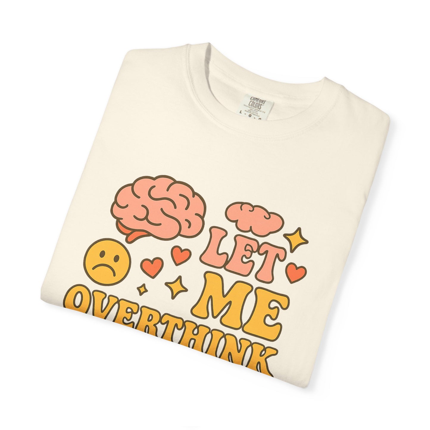 Let Me Overthink This Comfort ColorsT-Shirt - Comfy Casual Wear for Overthinkers, Gift for Mental Health Awareness, Relaxed Unisex Tee