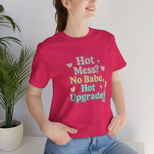 Hot Mess Upgrade Tee - Unisex Short Sleeve T-Shirt for Fun Vibes, Casual Wear, Gifts for Friends, Birthday, Slumber Party, Teen Apparel
