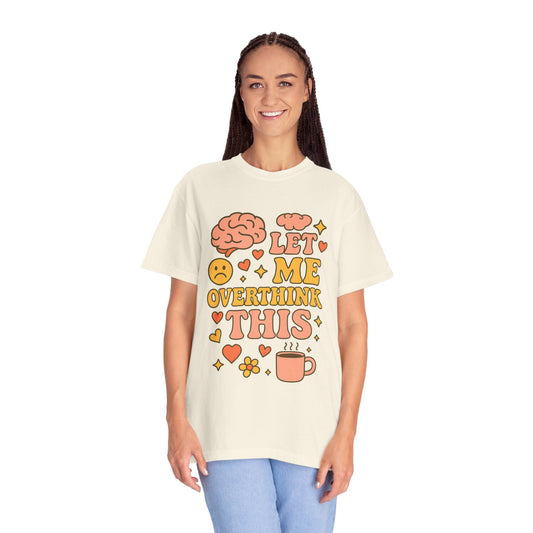 Let Me Overthink This Comfort ColorsT-Shirt - Comfy Casual Wear for Overthinkers, Gift for Mental Health Awareness, Relaxed Unisex Tee